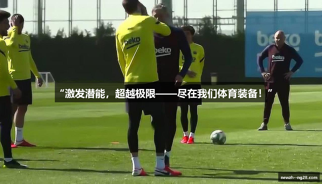 “激发潜能，超越极限——尽在我们体育装备！”